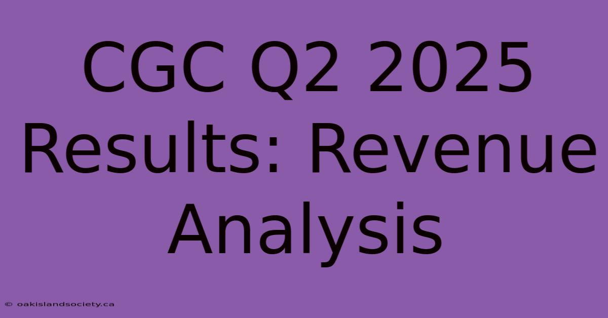 CGC Q2 2025 Results: Revenue Analysis