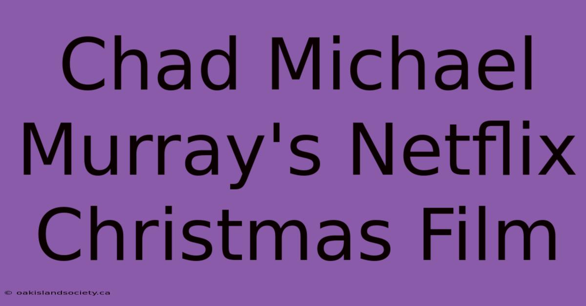 Chad Michael Murray's Netflix Christmas Film