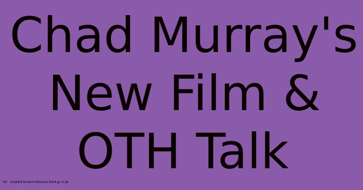 Chad Murray's New Film & OTH Talk