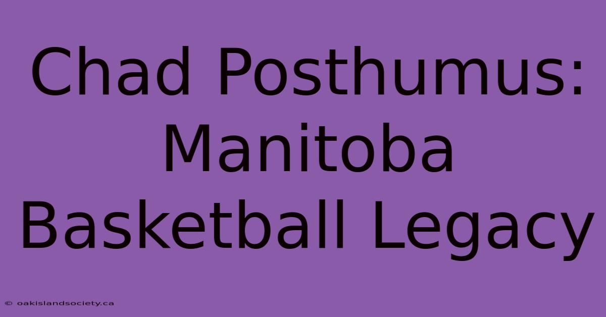 Chad Posthumus: Manitoba Basketball Legacy