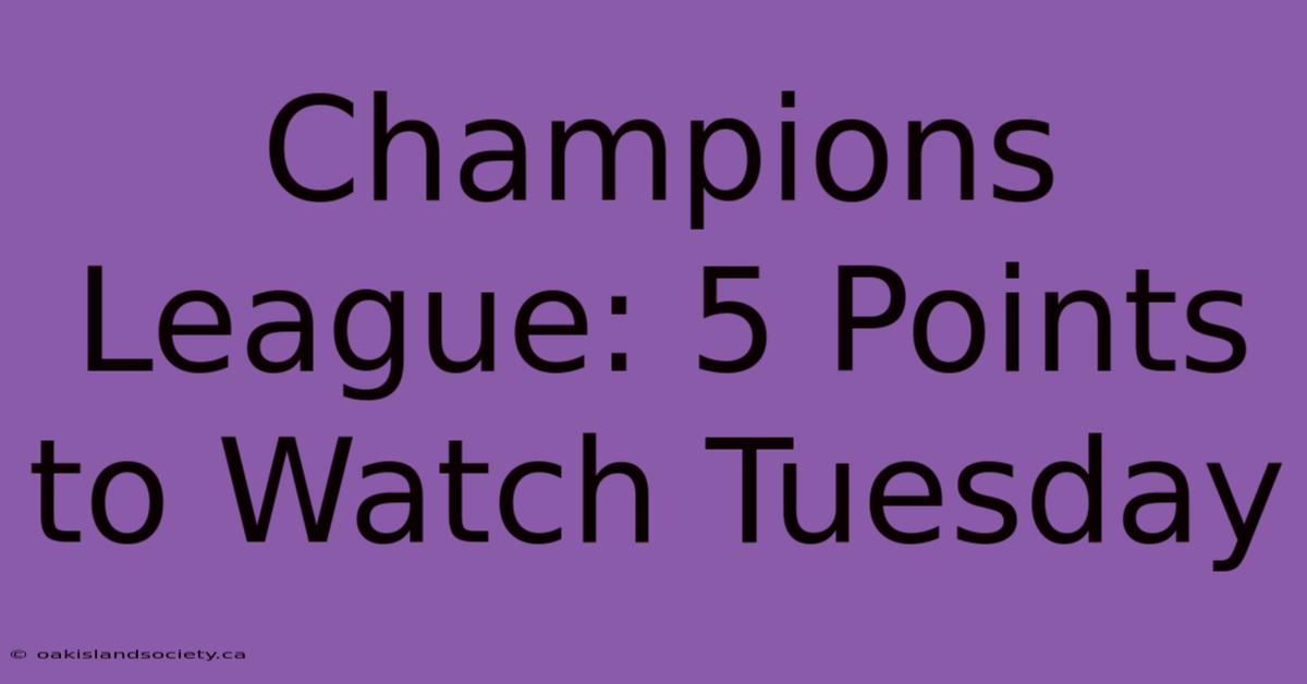 Champions League: 5 Points To Watch Tuesday