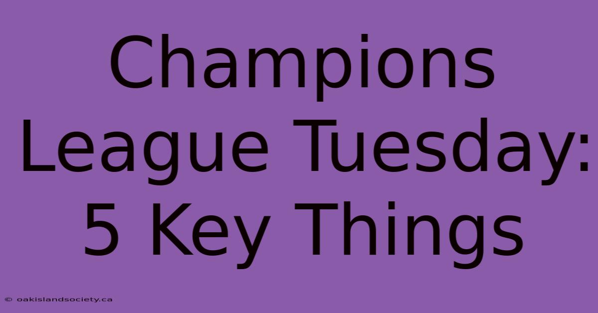 Champions League Tuesday: 5 Key Things