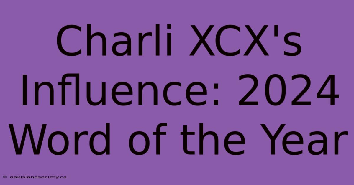 Charli XCX's Influence: 2024 Word Of The Year 