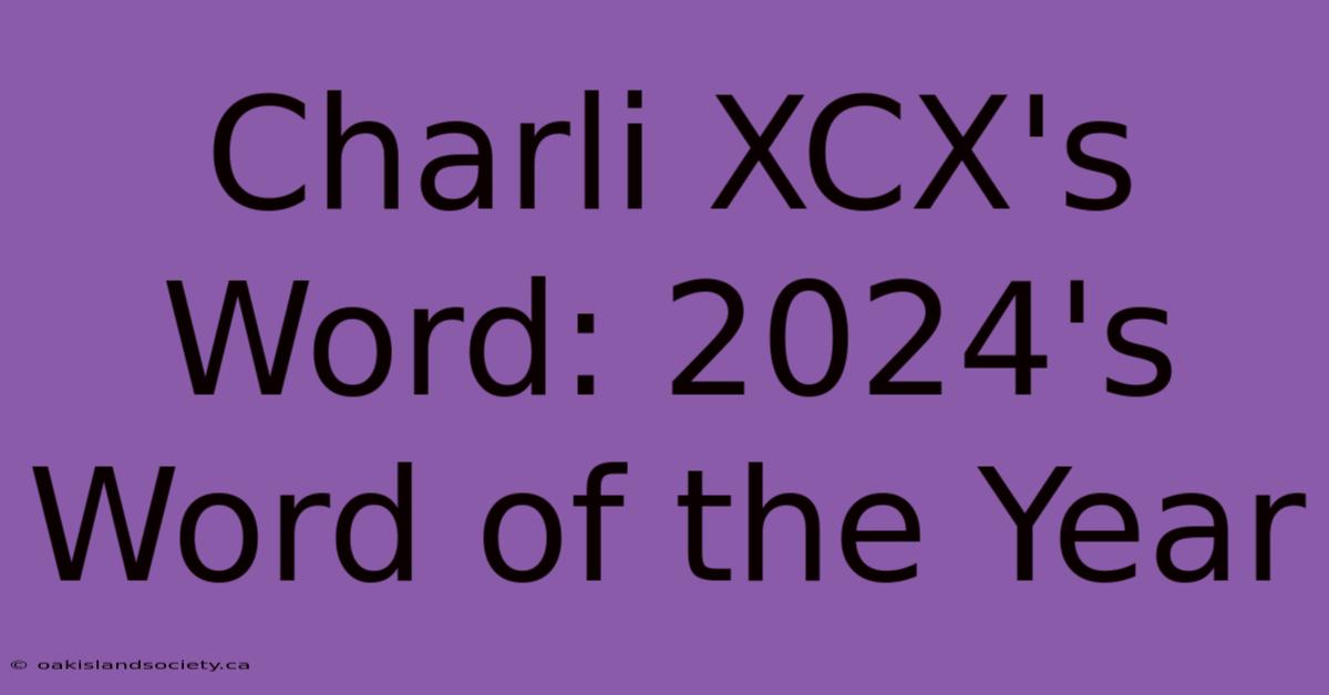 Charli XCX's Word: 2024's Word Of The Year