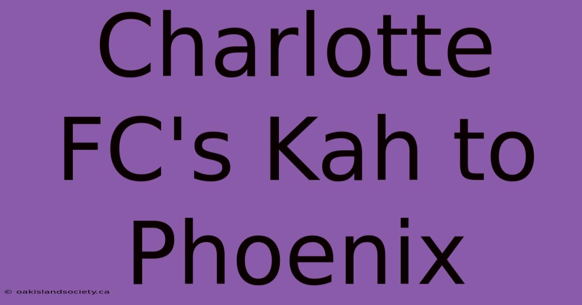 Charlotte FC's Kah To Phoenix