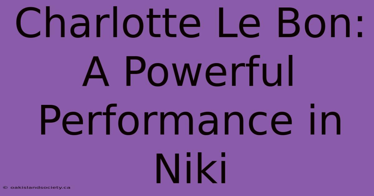 Charlotte Le Bon: A Powerful Performance In Niki 