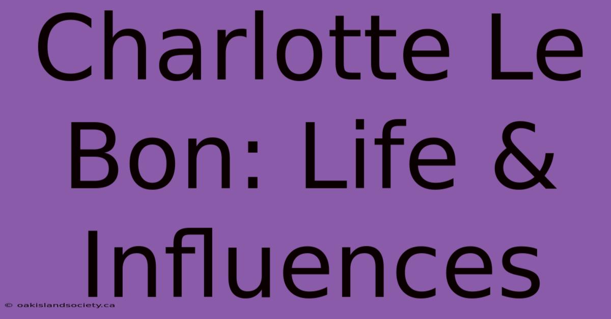 Charlotte Le Bon: Life & Influences