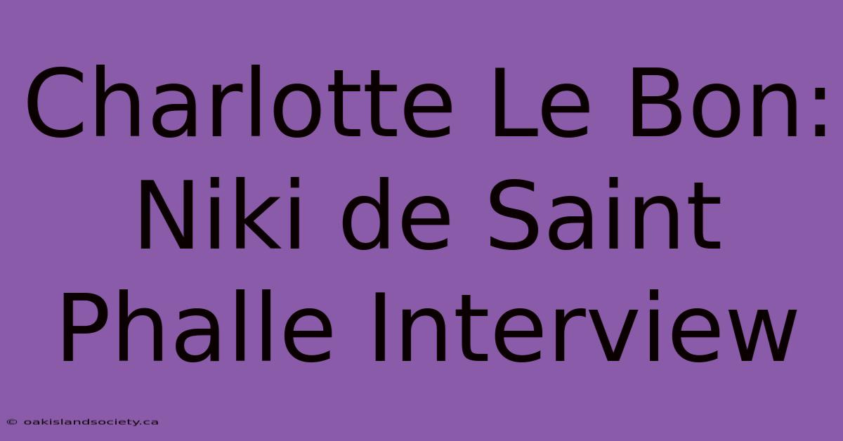 Charlotte Le Bon: Niki De Saint Phalle Interview