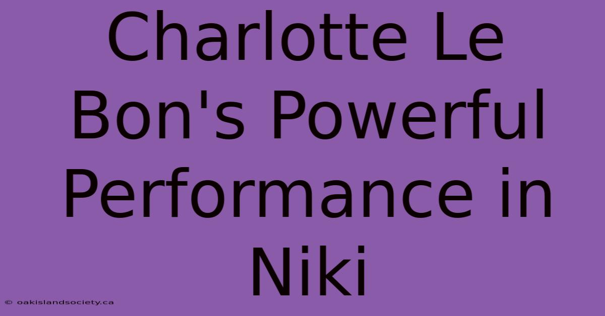 Charlotte Le Bon's Powerful Performance In Niki