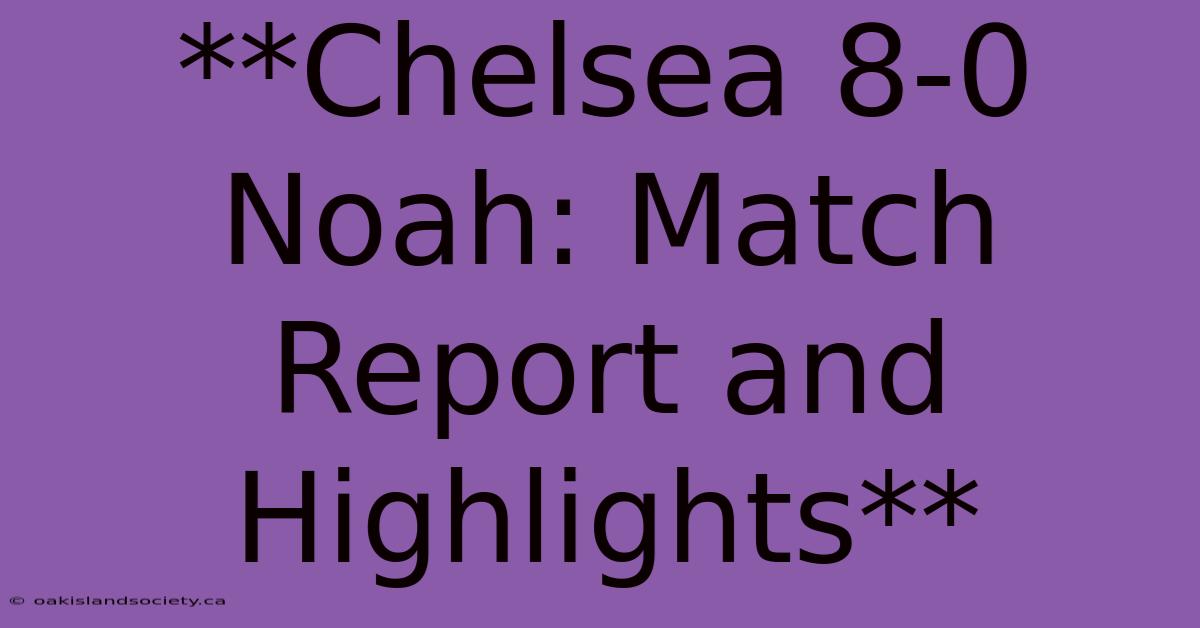 **Chelsea 8-0 Noah: Match Report And Highlights**