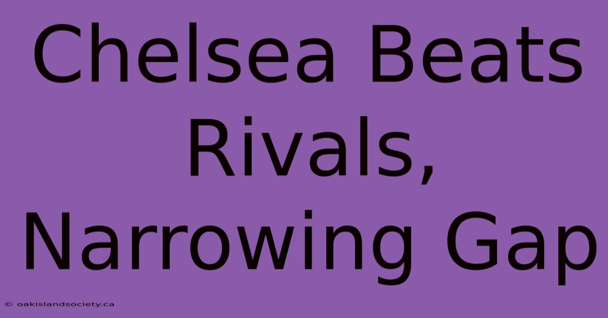 Chelsea Beats Rivals, Narrowing Gap