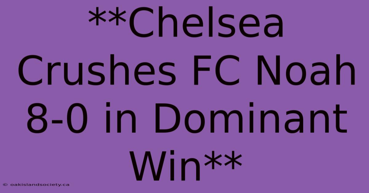 **Chelsea Crushes FC Noah 8-0 In Dominant Win**