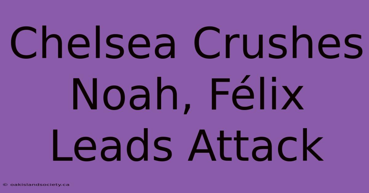 Chelsea Crushes Noah, Félix Leads Attack