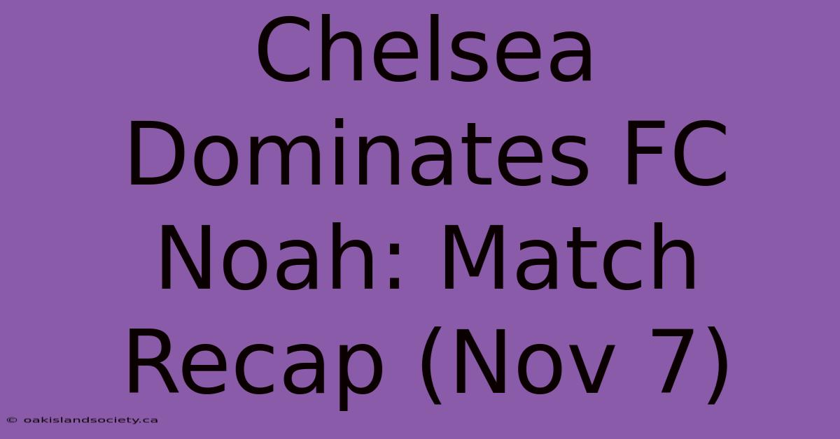 Chelsea Dominates FC Noah: Match Recap (Nov 7)