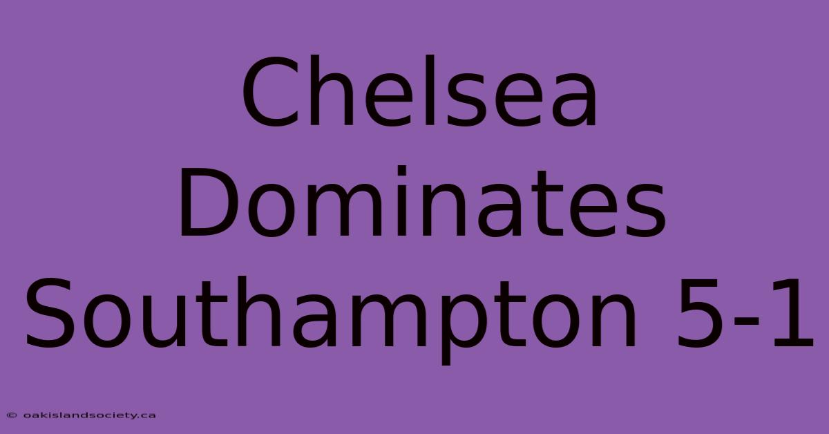 Chelsea Dominates Southampton 5-1