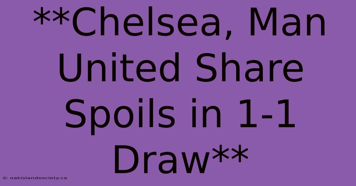 **Chelsea, Man United Share Spoils In 1-1 Draw**