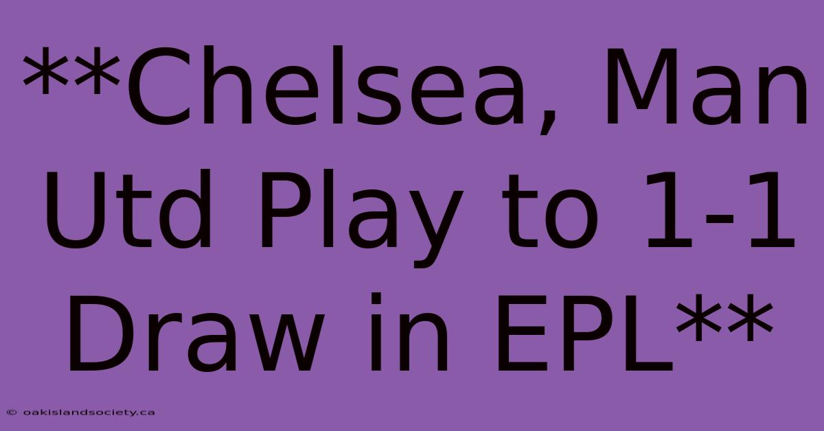 **Chelsea, Man Utd Play To 1-1 Draw In EPL** 