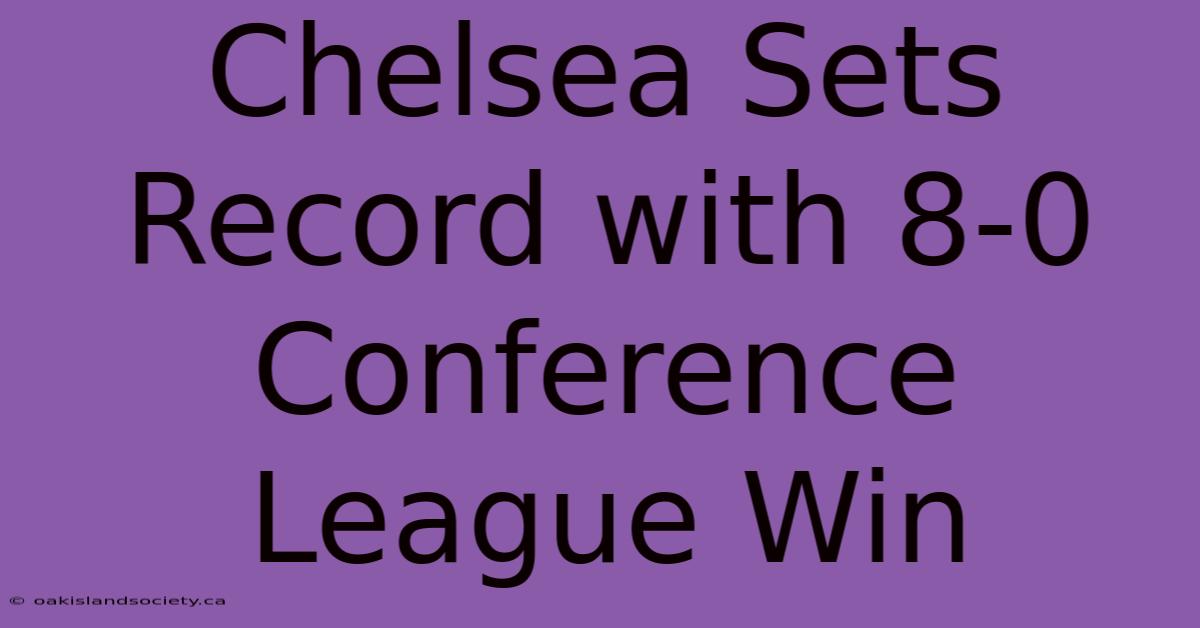 Chelsea Sets Record With 8-0 Conference League Win