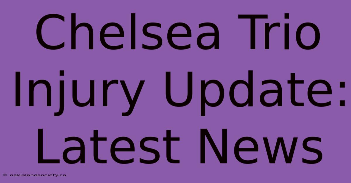 Chelsea Trio Injury Update: Latest News