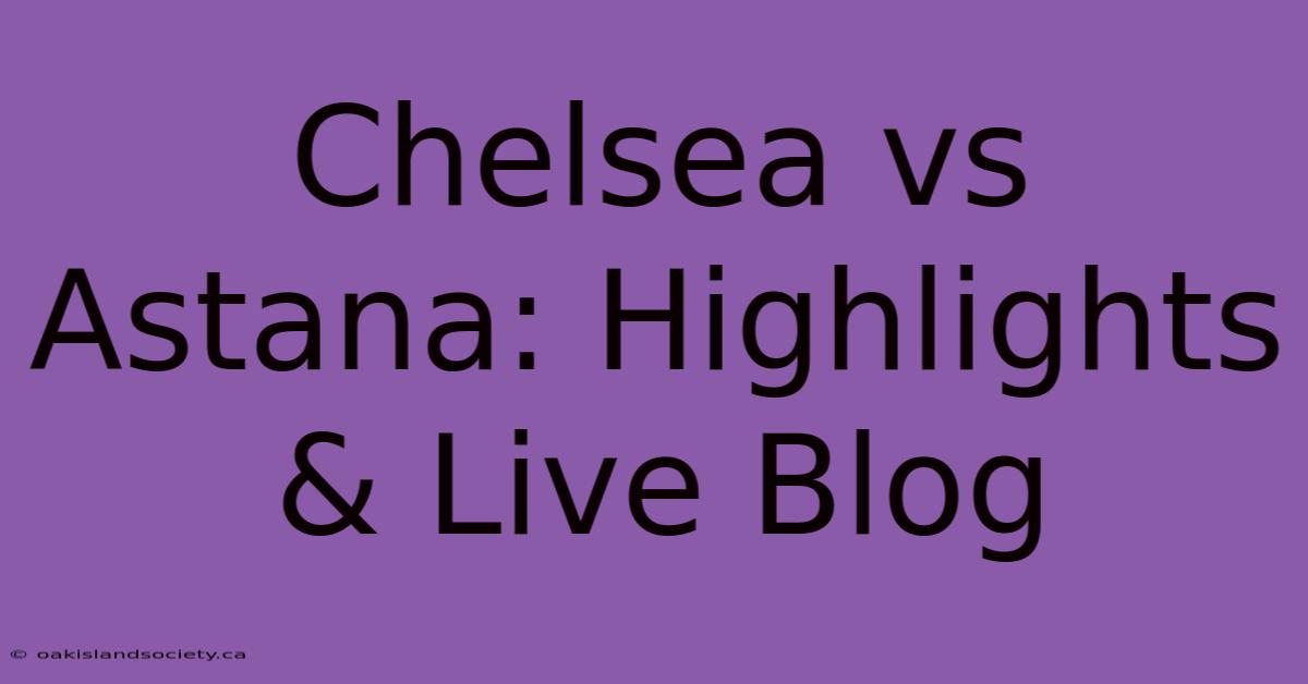 Chelsea Vs Astana: Highlights & Live Blog