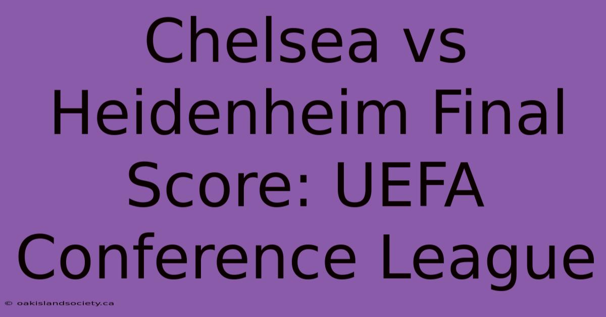 Chelsea Vs Heidenheim Final Score: UEFA Conference League