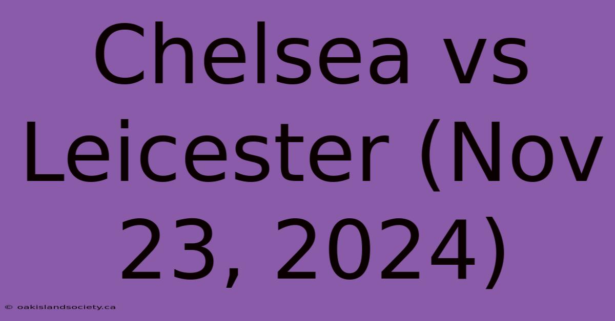 Chelsea Vs Leicester (Nov 23, 2024)