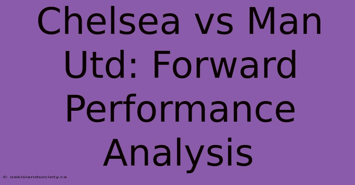 Chelsea Vs Man Utd: Forward Performance Analysis