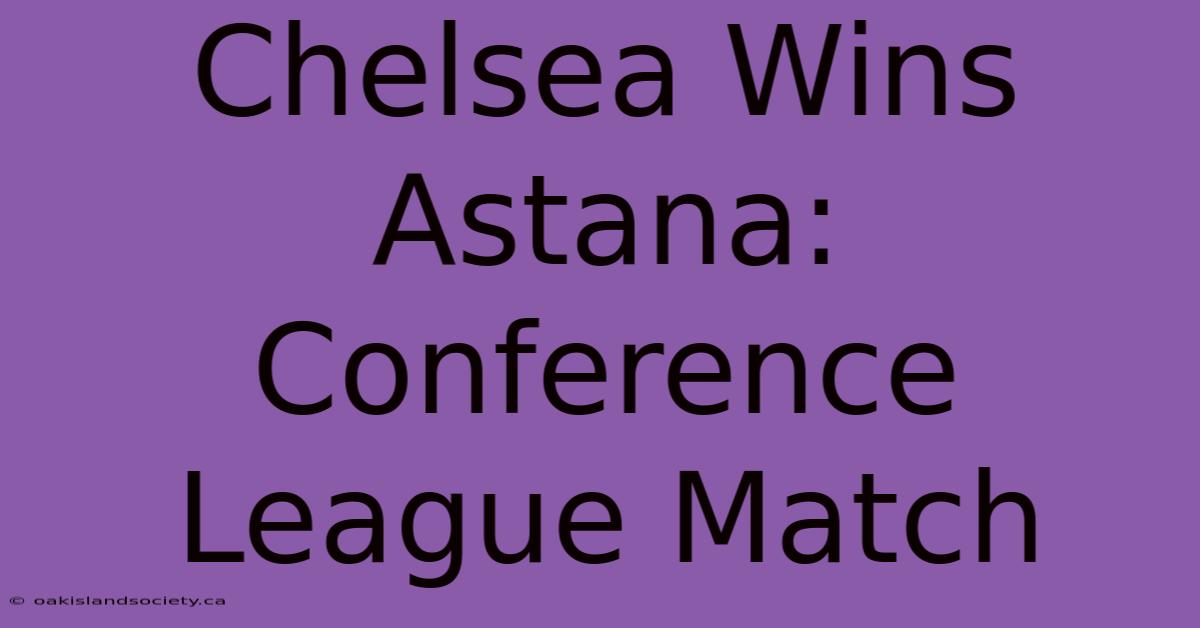 Chelsea Wins Astana: Conference League Match