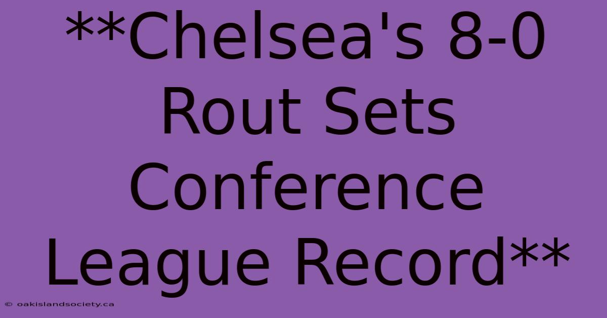 **Chelsea's 8-0 Rout Sets Conference League Record** 