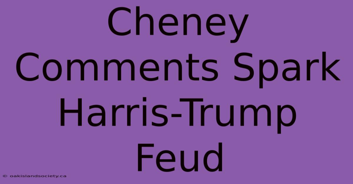 Cheney Comments Spark Harris-Trump Feud