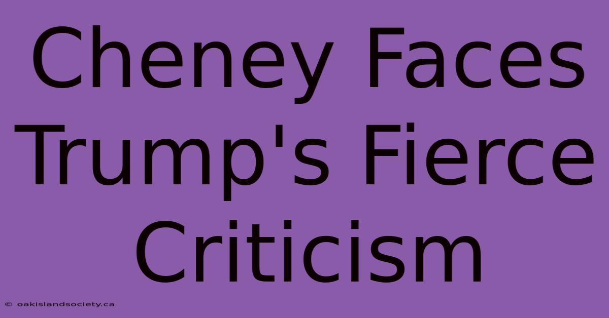 Cheney Faces Trump's Fierce Criticism