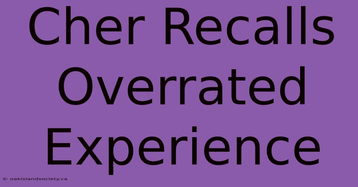 Cher Recalls Overrated Experience