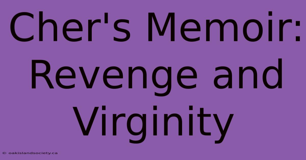 Cher's Memoir: Revenge And Virginity