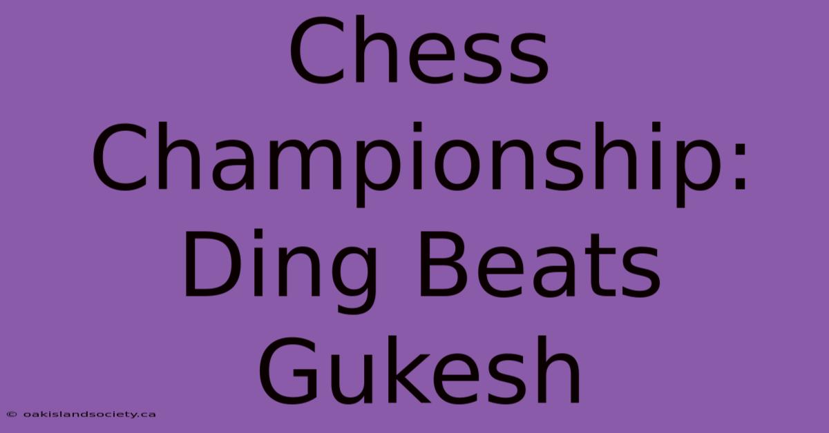 Chess Championship: Ding Beats Gukesh