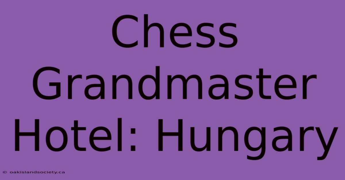 Chess Grandmaster Hotel: Hungary