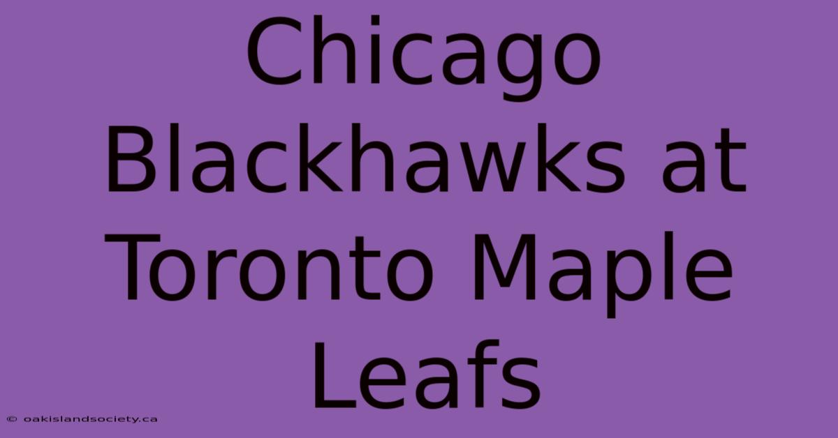 Chicago Blackhawks At Toronto Maple Leafs