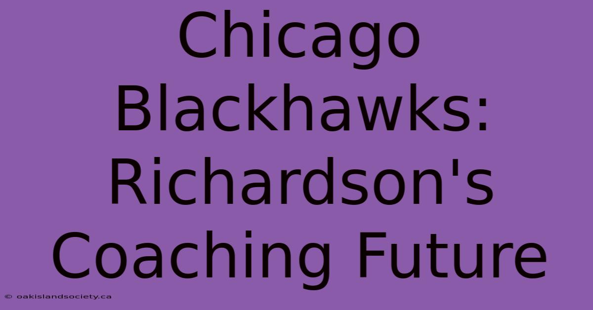 Chicago Blackhawks: Richardson's Coaching Future