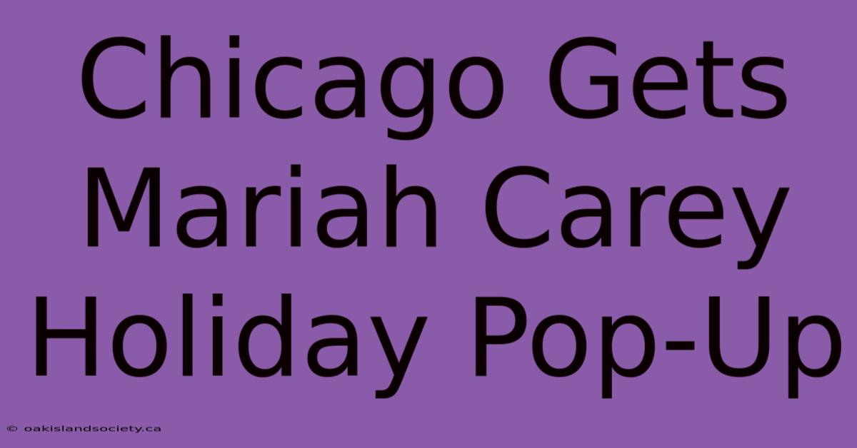 Chicago Gets Mariah Carey Holiday Pop-Up 