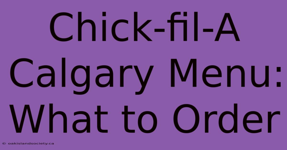 Chick-fil-A Calgary Menu: What To Order