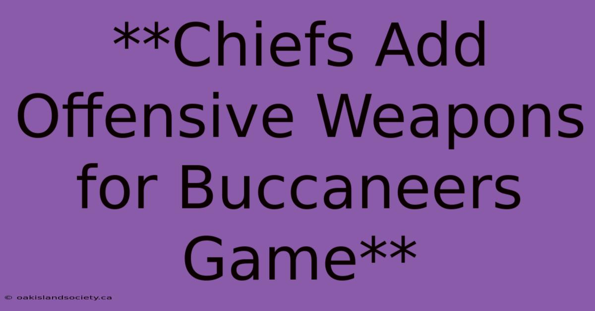 **Chiefs Add Offensive Weapons For Buccaneers Game** 