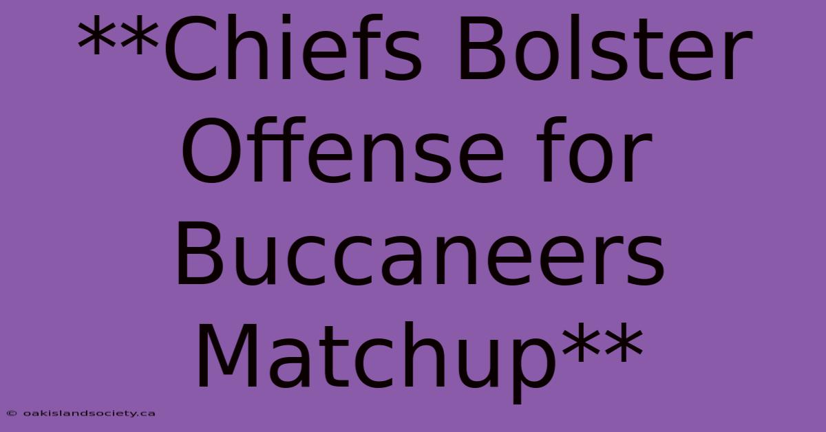 **Chiefs Bolster Offense For Buccaneers Matchup**