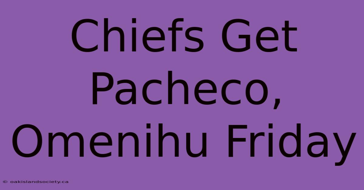 Chiefs Get Pacheco, Omenihu Friday