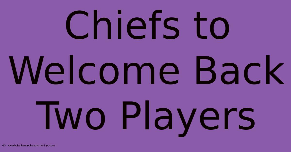 Chiefs To Welcome Back Two Players