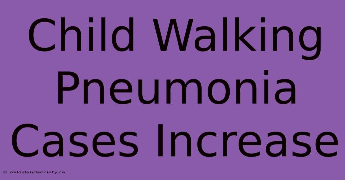 Child Walking Pneumonia Cases Increase