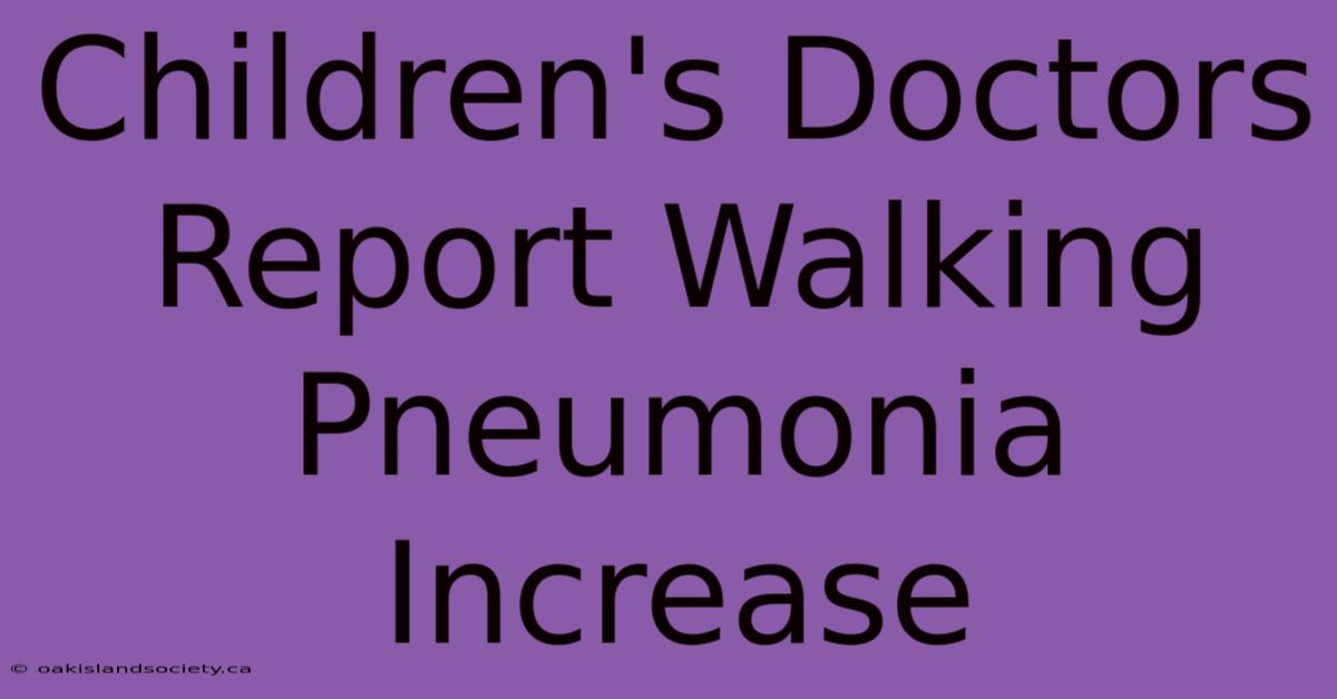 Children's Doctors Report Walking Pneumonia Increase