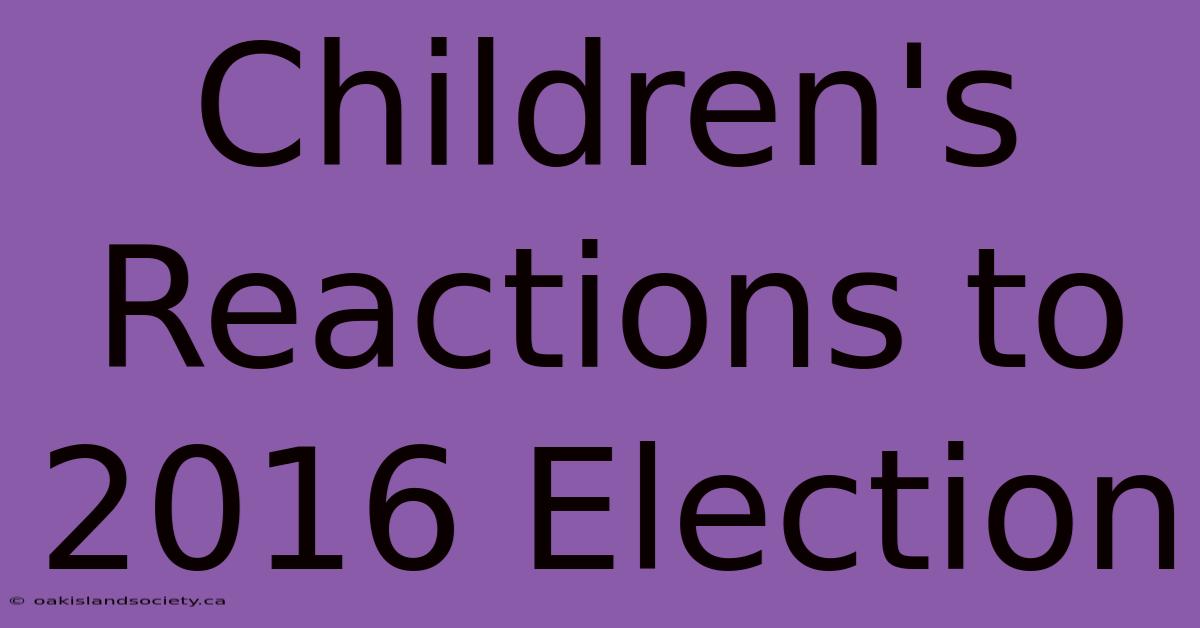 Children's Reactions To 2016 Election