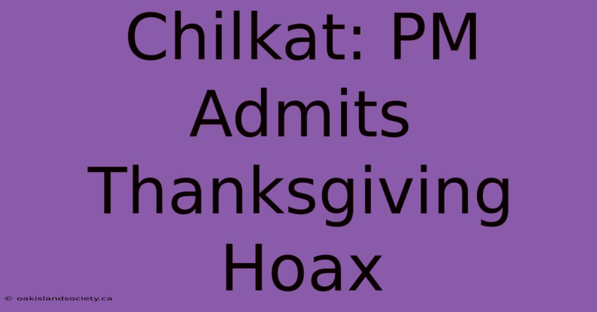 Chilkat: PM Admits Thanksgiving Hoax