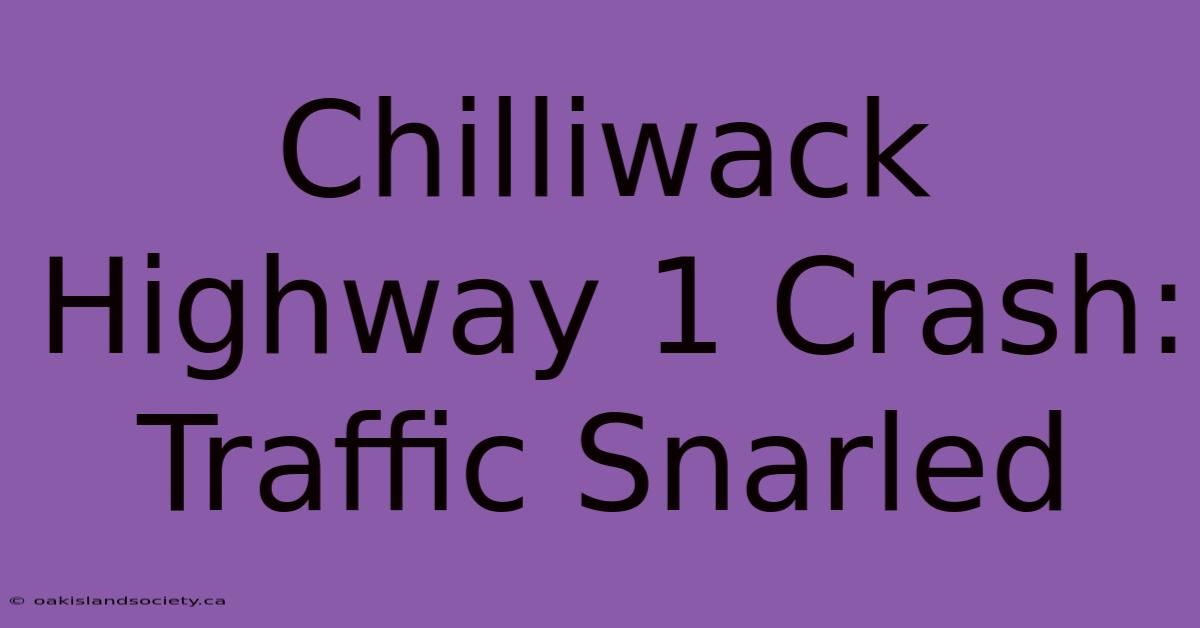 Chilliwack Highway 1 Crash: Traffic Snarled