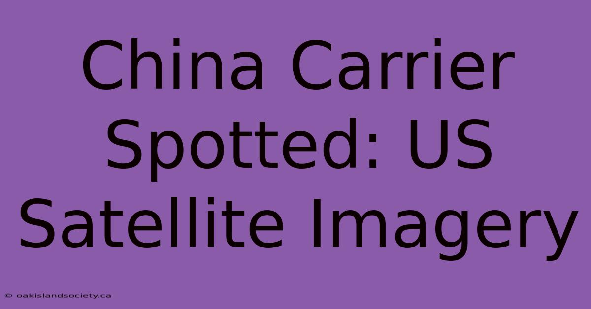 China Carrier Spotted: US Satellite Imagery