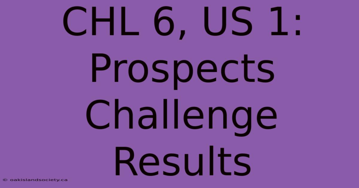 CHL 6, US 1: Prospects Challenge Results